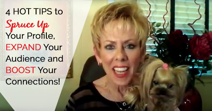 4 HOT TIPS to Spruce Up Your Profile, EXPAND Your Audience and BOOST Your Connections!